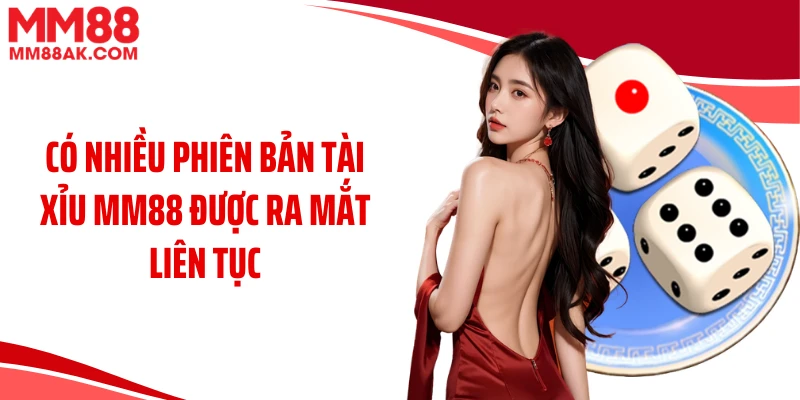 Có nhiều phiên bản tài xỉu MM88 được ra mắt liên tục