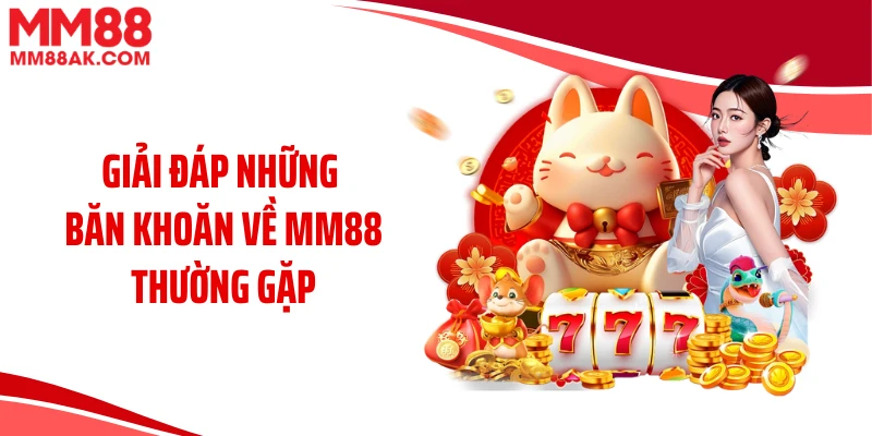 Giải đáp những băn khoăn về MM88 thường gặp