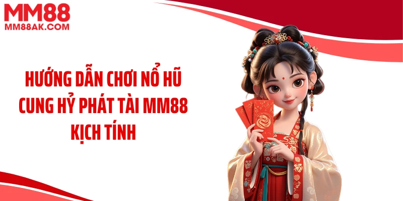Hướng dẫn chơi nổ hũ cung hỷ phát tài MM88 kịch tính