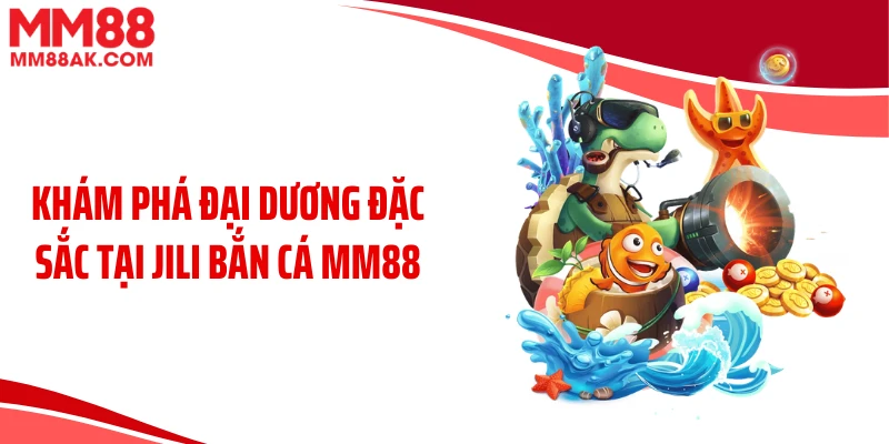 Khám phá đại dương đặc sắc tại JILI bắn cá MM88