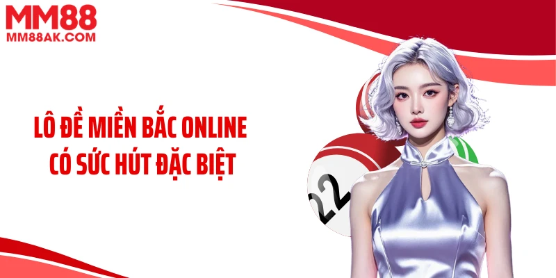 Lô đề miền Bắc online có sức hút đặc biệt