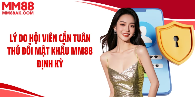 Lý do hội viên cần tuân thủ đổi mật khẩu MM88 định kỳ