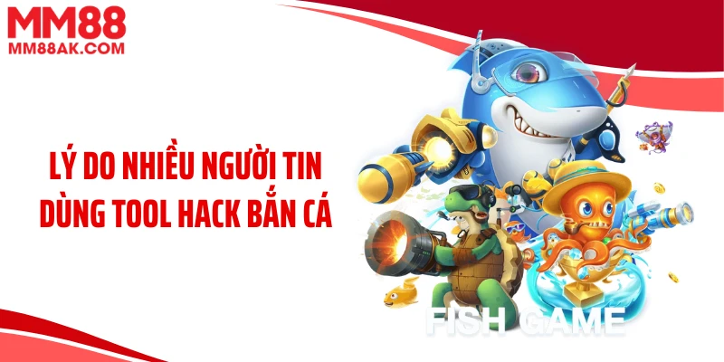 Lý do nhiều người tin dùng tool hack bắn cá