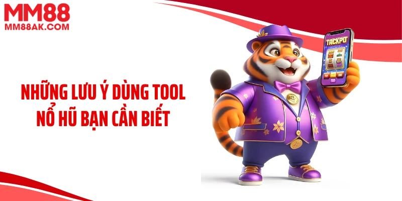 Những lưu ý dùng tool nổ hũ bạn cần biết