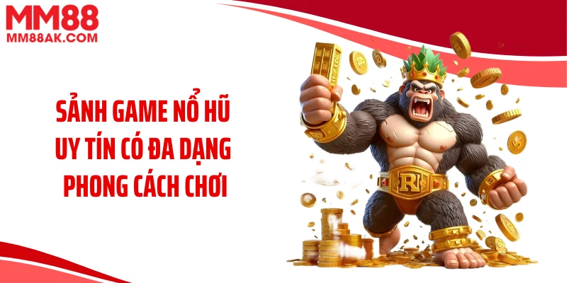 Sảnh game nổ hũ uy tín có đa dạng phong cách chơi