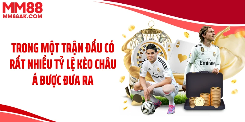 Trong một trận đấu có rất nhiều tỷ lệ kèo châu Á được đưa ra